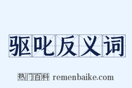 驱叱反义词是什么意思的图片